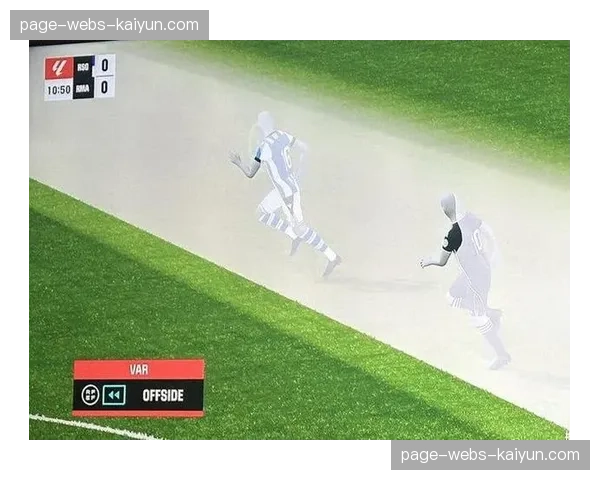 争议瞬间：VAR长时间介入判定进球是否越位，比赛中断近四分钟